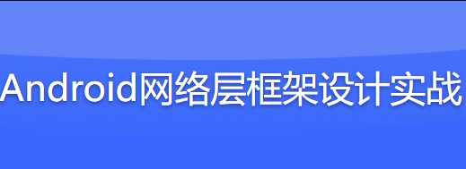 Android架构师之路 网络层架构设计与实战 基于okhttp3