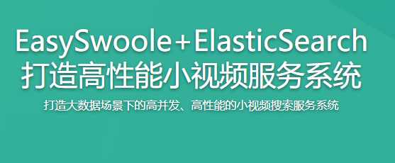 慕课实战 - EasySwoole+ElasticSearch打造高性能小视频服务系统