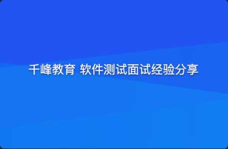 千峰 - 软件测试面试经验分享（提升竞争力）