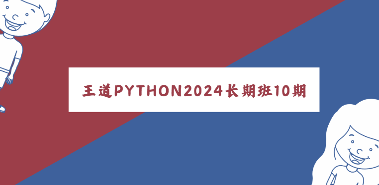 王道 - Python工程师2024长期班10期|价值过万