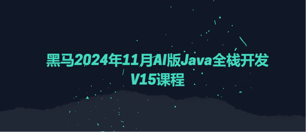 黑马 - 2024年11月AI版Java全栈开发V15课程