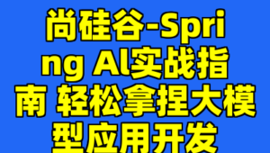 尚硅谷 - Spring Al实战指南 轻松拿捏大模型应用开发