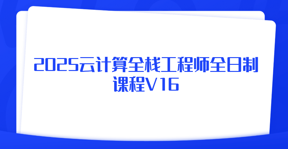 2025云计算全栈工程师全日制课程V16