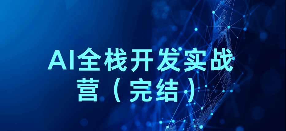 极客时间 - 2025AI全栈开发实战营（完结）