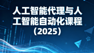 人工智能代理与人工智能自动化课程（2025）