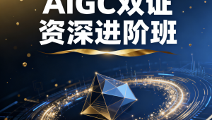 AIGC双证资深进阶班（14S）
