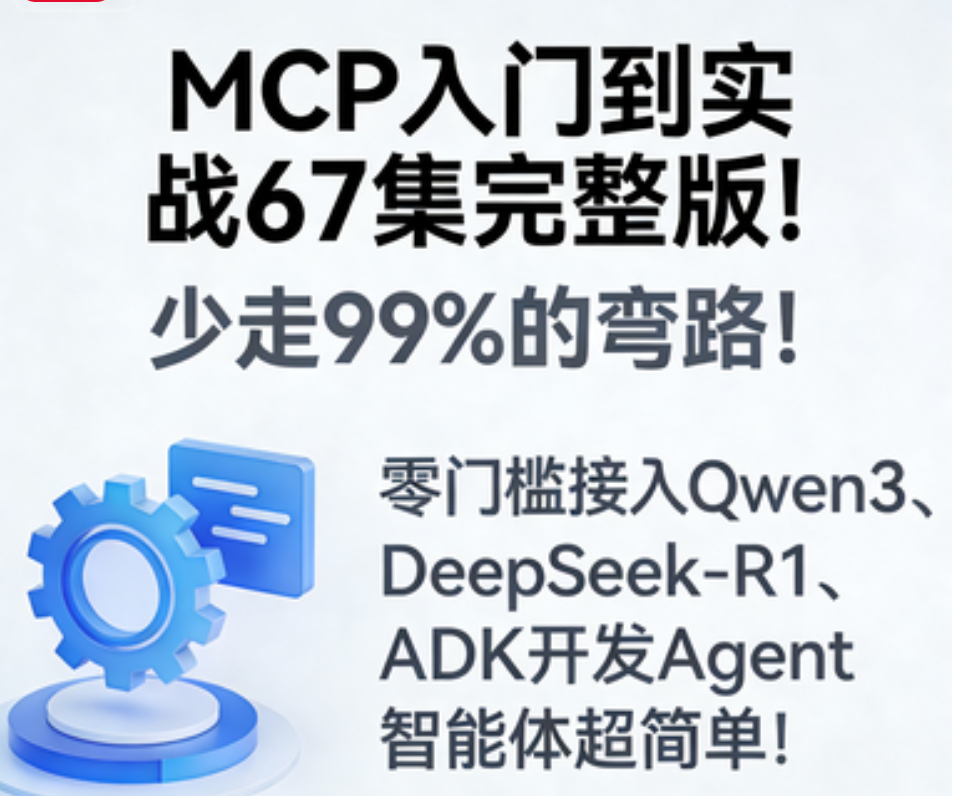 MCP入门到实战67集完整版！少走99%的弯路！零门槛接入Qwen3、DeepSeek-R1、ADK开发Agent智能体超简单!