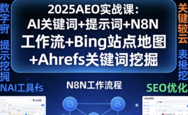 2025AEO实战课：AI关键词+提示词+N8N工作流+Bing站点地图+Ahrefs关键词挖掘