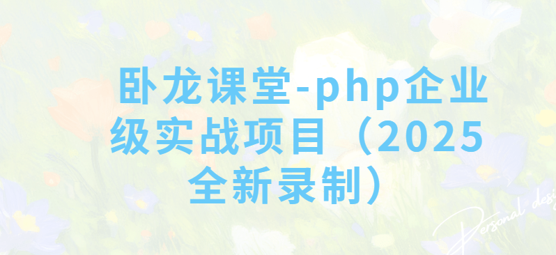 卧龙课堂-php企业级实战项目（2025全新录制）