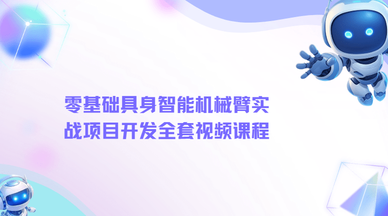 黑马 - 零基础具身智能机械臂实战项目开发全套视频课程