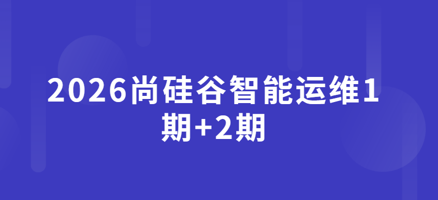 尚硅谷 - 2026智能运维1期+2期|406G