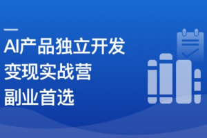 AI产品独立开发变现实战营-自由职业 副业首选(前三章，更新中。。)